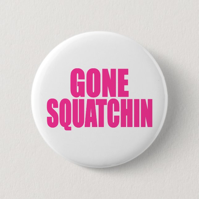 Original & Best-Selling Bobo's GONE SQUATCHIN 2 Inch Round Button (Front)