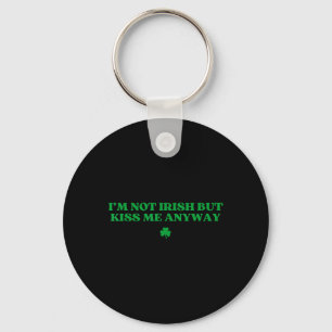 Original I'm Not Irish But Kiss Me Anyway St Patri Keychain