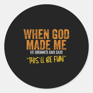 Original Quote And Funny Saying When God Made Me F Classic Round Sticker