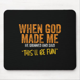 Original Quote And Funny Saying When God Made Me F Mouse Pad