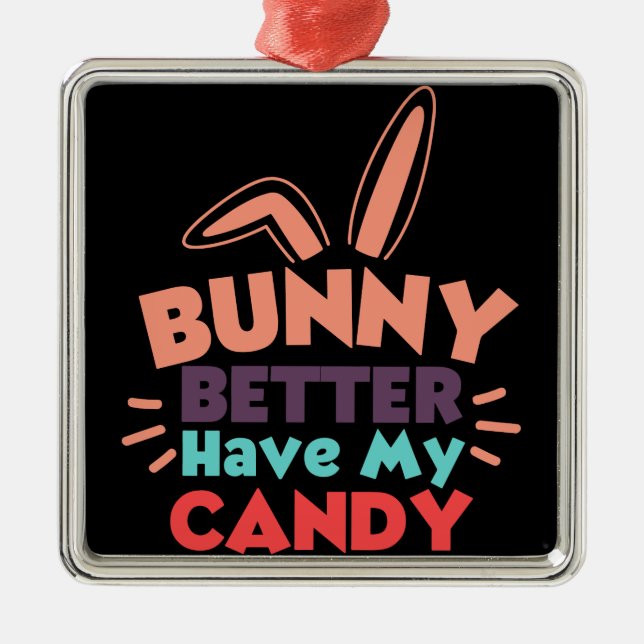 Ornement Carré Argenté Bunny ferait mieux d'avoir mon bonbon (Devant)