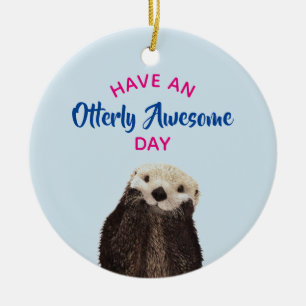 Ornement En Céramique Ayez une journée absolument géniale mignonne Otter