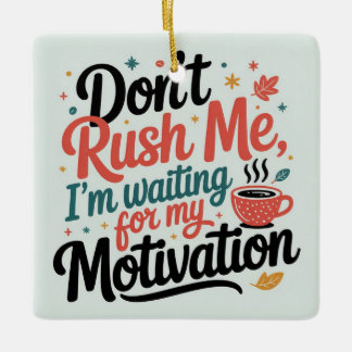 Ornement En Céramique Don’t Rush Me,I’m Waiting for My Coffee Motivation