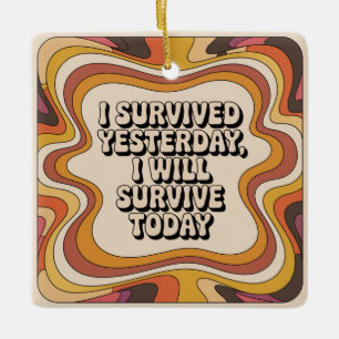 Ornement En Céramique J'ai survécu hier, je survivrai aujourd'hui