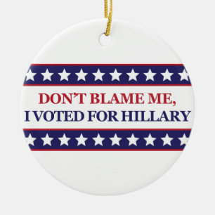 Ornement En Céramique Ne me blâmez pas que j'ai voté pour Hillary