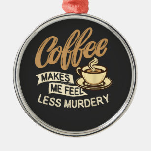 Ornement En Métal Le café me fait me sentir moins meurtrier
