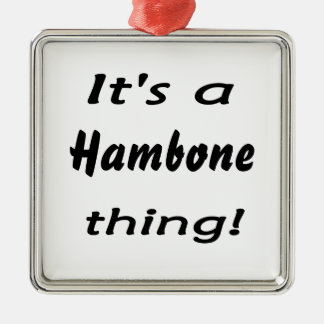 Ornement Métallique C'est une chose de hambone !