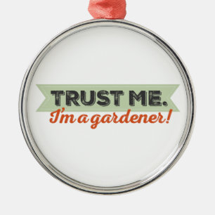 Ornement Métallique Faites-moi confiance. Je suis un jardinier !