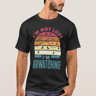 Ornithology Birder Im Not Lost Im Birdwatching T-Shirt