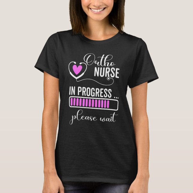 Ortho Nurse In Progress Please Wait For Future Ort T-Shirt (Front)