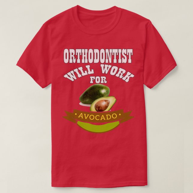 Orthodontist Will Work for Avocado 2 T-Shirt (Design Front)