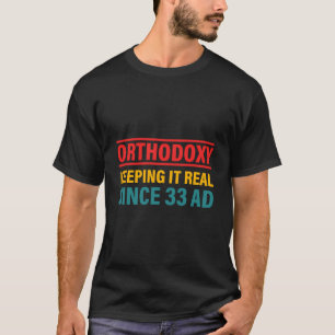 Orthodoxy Keeping It Real Since 33 Ad T-Shirt