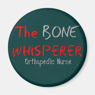 Orthopedic Nurse "THE BONE WHISPERER" Magnet