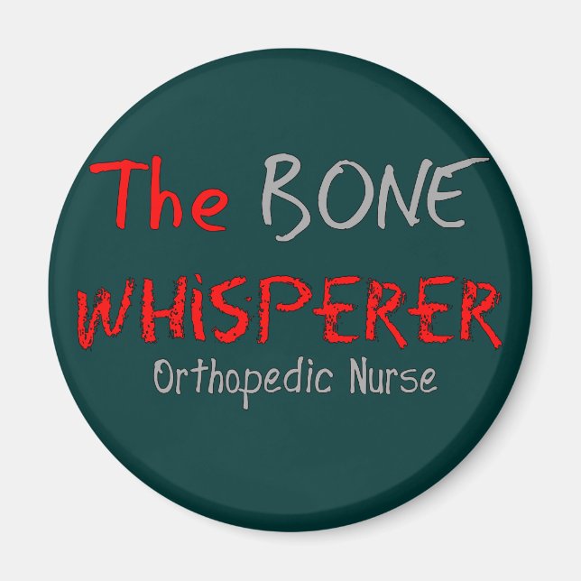Orthopedic Nurse "THE BONE WHISPERER" Magnet (Front)