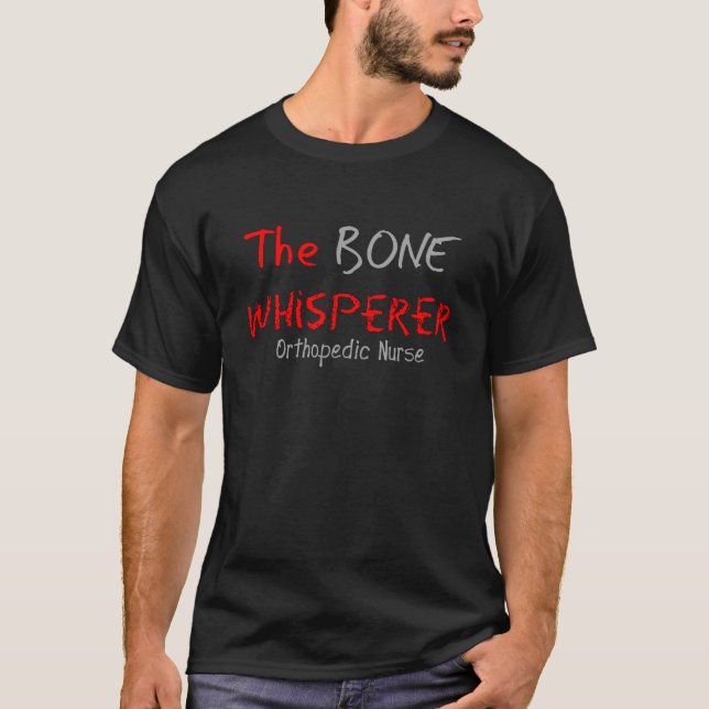 Orthopedic Nurse "THE BONE WHISPERER" T-Shirt (Front)