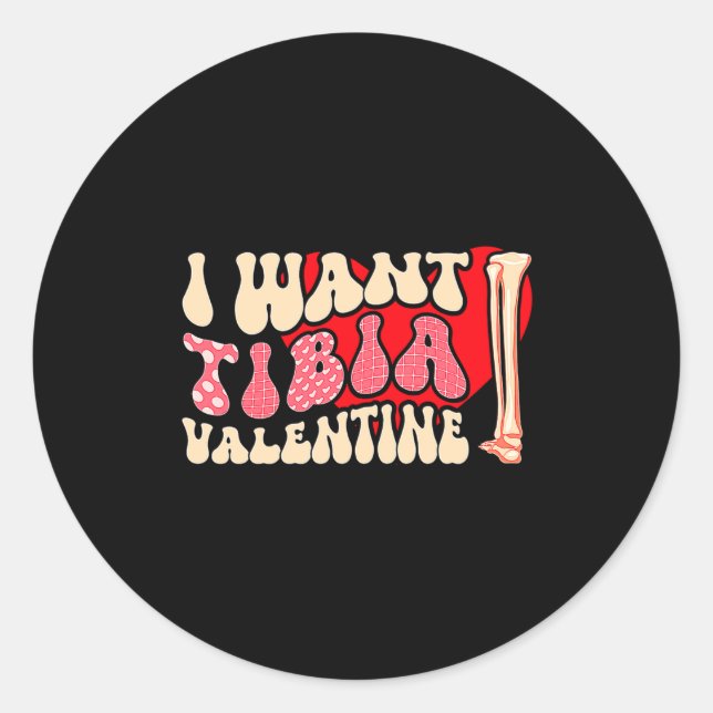 Orthopedic Radiology Surgeon I Want Tibia Your Val Classic Round Sticker (Front)