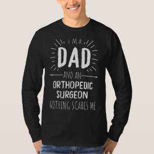 Orthopedic Surgeon Dad Nothing Scares Me T-Shirt