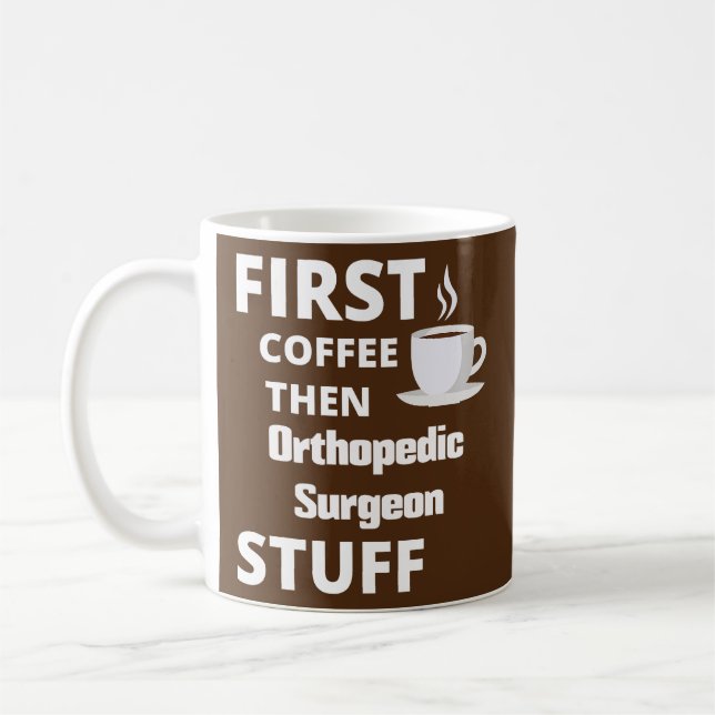 Orthopedic surgeon first coffee then job stuff  mug (Left)