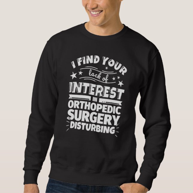 Orthopedic surgery  Lack of Interest Sweatshirt (Front)