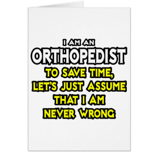 Orthopedist...Assume I Am Never Wrong