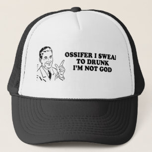 OSSIFER I SWEAR TO DRUNK IM NOT GOD T-shirt Trucker Hat