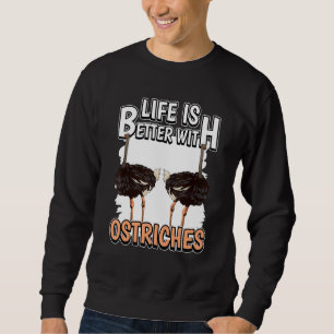 Ostrich Bird Quote Life Is Better With Ostriches Sweatshirt