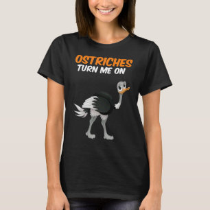 Ostriches Turn Me On T-Shirt