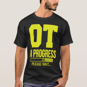 OT In Progress Loading u2013 Occupational Therapy  T-Shirt