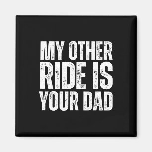 Other Ride Is Your Dad Magnet