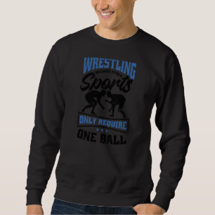 Other Sports Only Require One Ball Wrestling Quote Sweatshirt