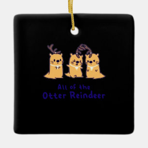 Otter Gift   All Of The Otter Reindeer Ceramic Ornament