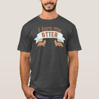 Otter  - I love my Otter  T-Shirt