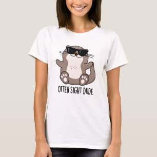 Otter Sight Dude Funny Animal Pun  T-Shirt