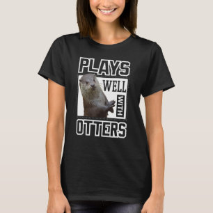 Otter T-Shirt Plays Well With Otters Funny Cute Ot