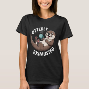 Otterly Exhausted Tired Animal Funny Pun For Otter T-Shirt