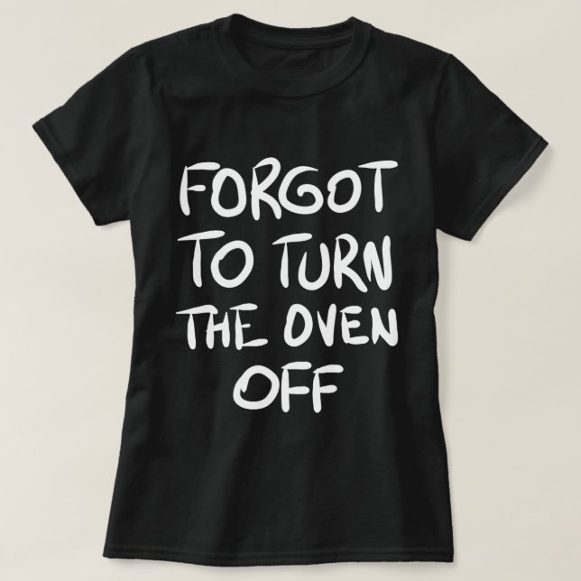 Oublié d'éteindre le T-shirt du four (Design devant)