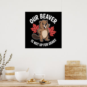 Our Beaver Is Not Up For Grabs Poster