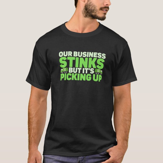 Our Business Stinks But It's Picking Up Garbage Tr T-Shirt (Front)
