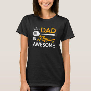 Our Dad is Flipping Awesome Grill Daddy Fathers Da T-Shirt