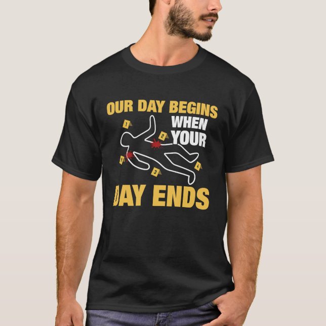 Our Day Begins When Your Day Ends Forensic Science T-Shirt (Front)