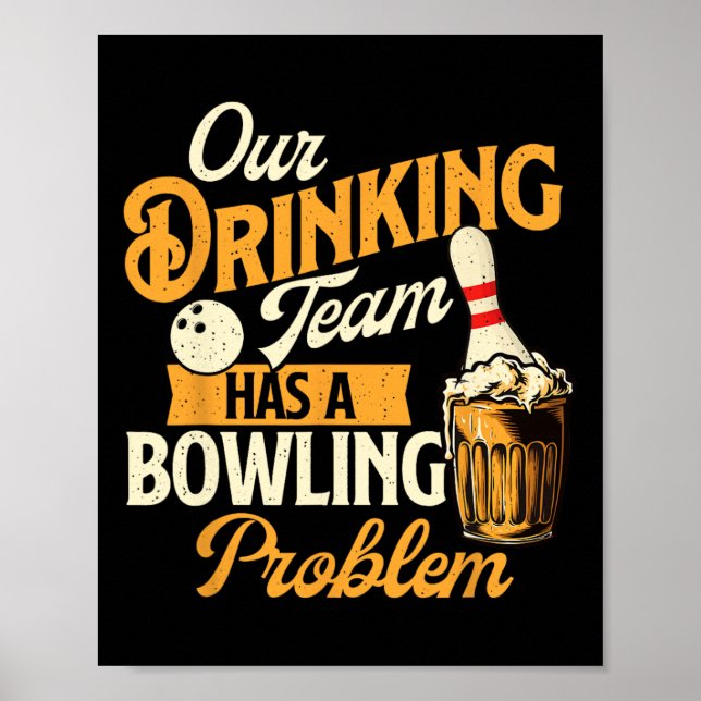 Our Drinking Team Has A Bowling Problem - Bowling  Poster (Front)
