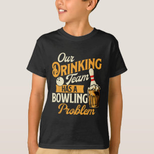 Our Drinking Team Has A Bowling Problem - Bowling  T-Shirt