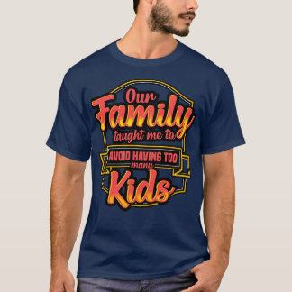 Our Family Taughty Me To Avoid Having Too Many Kid T-Shirt
