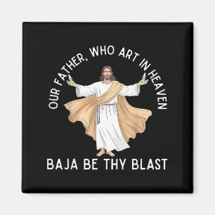 Our father who art in heaven baja be thy blast  magnet