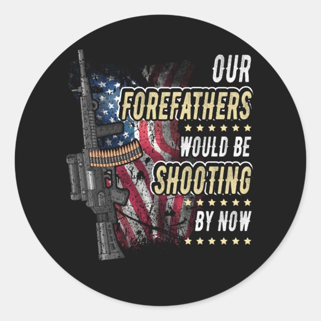 Our Forefathers Would Be Shooting Now American Fla Classic Round Sticker (Front)