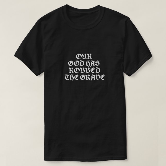 Our God Has Robbed The Grave Worship  T-Shirt (Design Front)