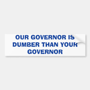 OUR GOVERNOR IS DUMBER THAN YOUR GOVERNOR BUMPER STICKER