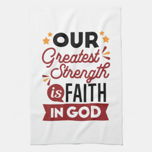 Our Greatest Strength Is Faith in God Quote Kitchen Towel