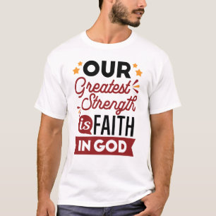 Our Greatest Strength Is Faith in God Quote T-Shirt