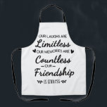Our Laughs Are Limitless Friendship Quote Apron<br><div class="desc">"Our Laughs Are Limitless, Memories Countless, Friendship Endless Quote – Friendship Gift Typography Design, Inspirational Saying, Best Friend Quote Art“ Celebrate the beauty of true friendship with this heartfelt “Our Laughs Are Limitless, Our Memories Are Countless, Our Friendship Is Endless” design. This elegant black and white friendship quote typography art...</div>